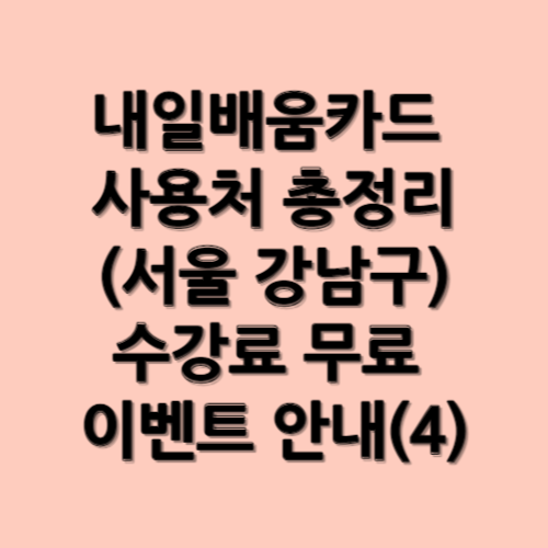 내일배움카드 사용처 총정리(서울 강남구)와 수강료 무료 이벤트 안내(4)